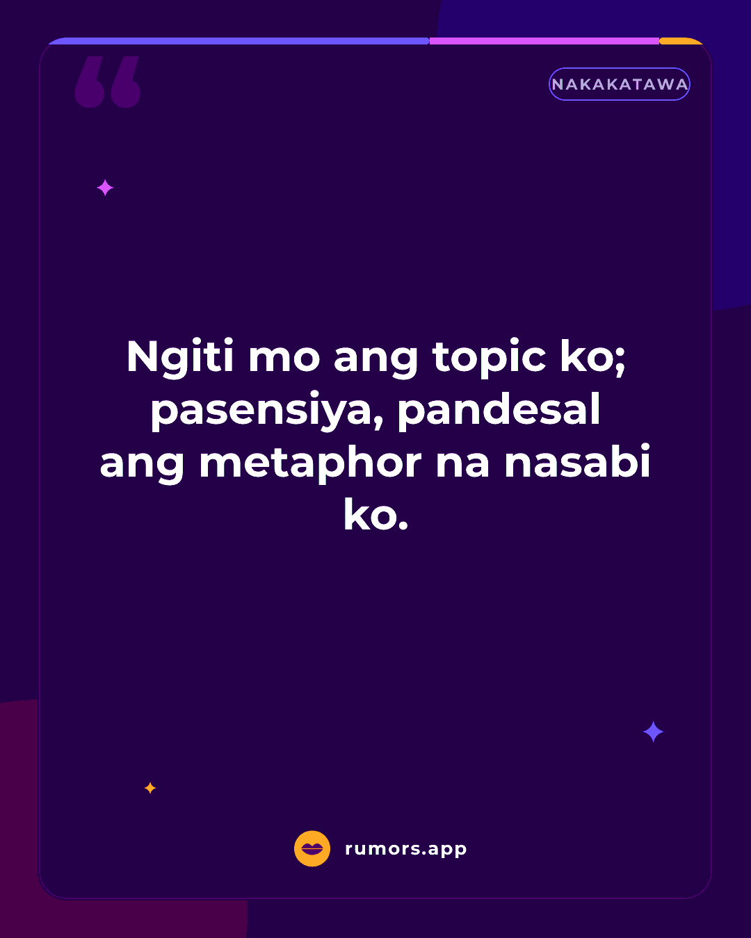 Ngiti mo ang topic ko; pasensiya, pandesal ang metaphor na nasabi ko.