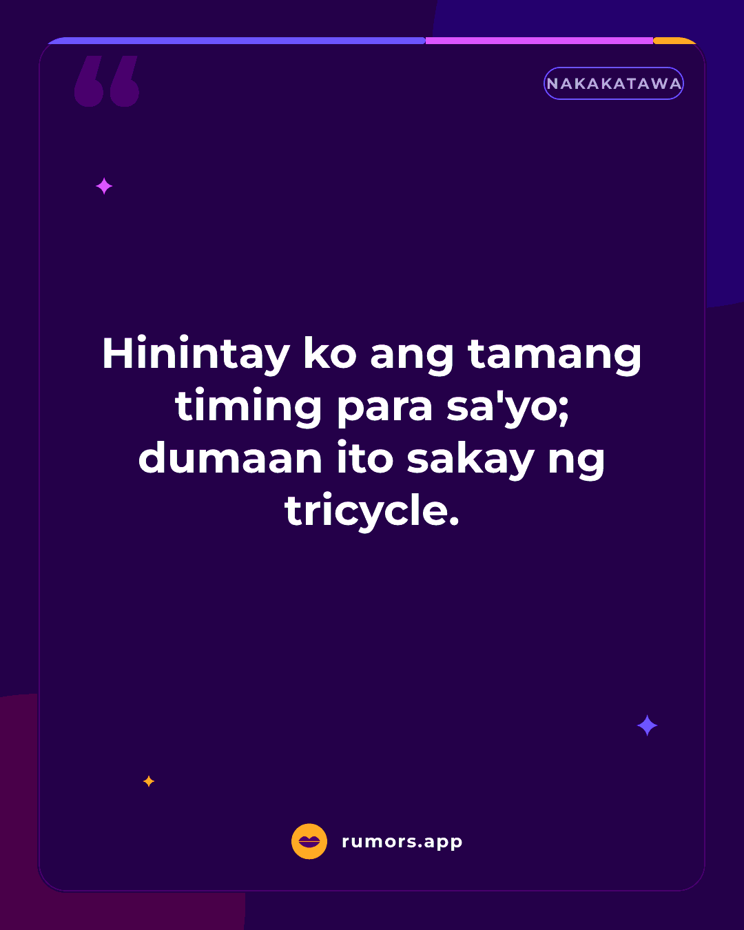 Hinintay ko ang tamang timing para sa'yo; dumaan ito sakay ng tricycle.