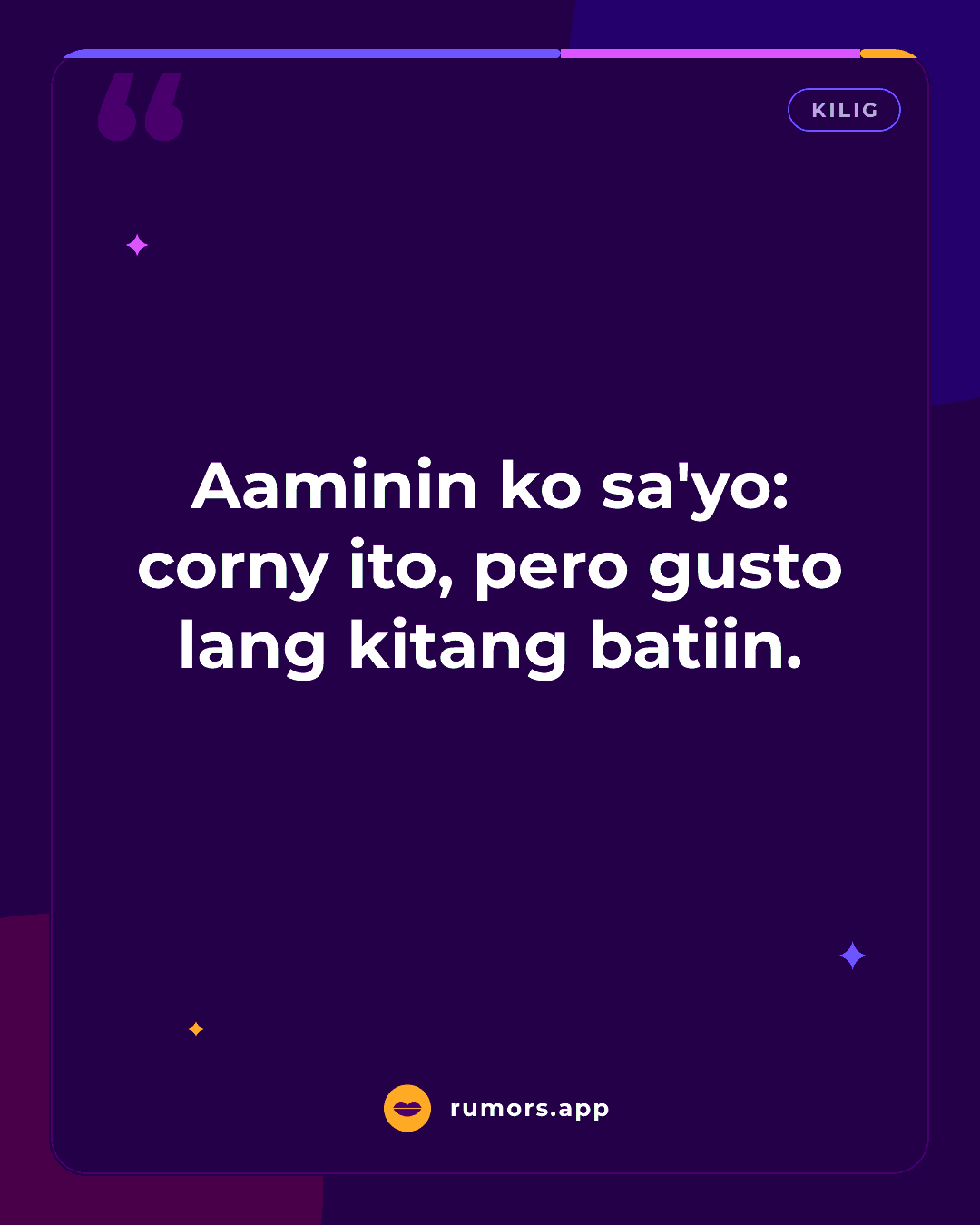 Aaminin ko sa'yo: corny ito, pero gusto lang kitang batiin.