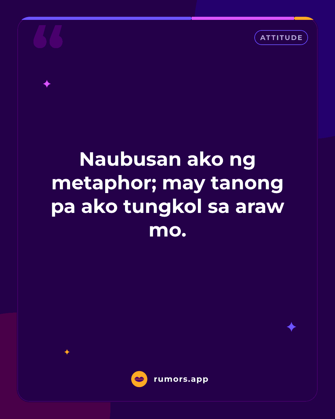 Naubusan ako ng metaphor; may tanong pa ako tungkol sa araw mo.